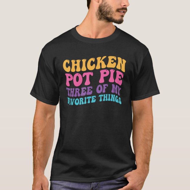 Camiseta Chicken Pot Pie Three Of My Favorite Things  Pot P (Anverso)