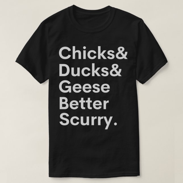 Camiseta Chicks and ducks and geese better scurry (Diseño del anverso)