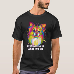 Camiseta Chihuahua Es Lo Que Hacemos Chiwawa Humor Toy Raza