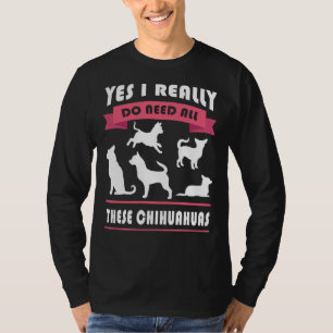 Camiseta Chihuahua Sí, Realmente Necesito Todos Estos Chihu