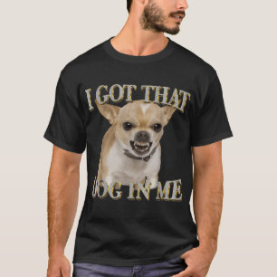 Camiseta Chihuahua Tengo A Ese Dawg En Mí Amantes De Perros