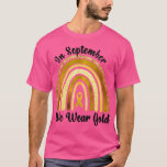 Camiseta Childhood Cancer awareness In September We Wear Go<br><div class="desc">Childhood Cancer awareness In September We Wear Gold Rainbow  .</div>