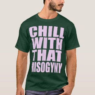 Camiseta Chill with Misogyy Women Rights Feminism