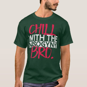 Camiseta Chill With The Misogyny, BroFeminist Womens Rights
