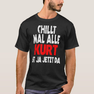 Camiseta Chillt mal alle Kurt ist ja jetzt da slogan fun sa