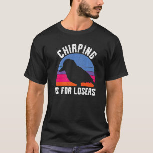 Camiseta Chirping Es Para Los Perdedores De La Ave De Aves 