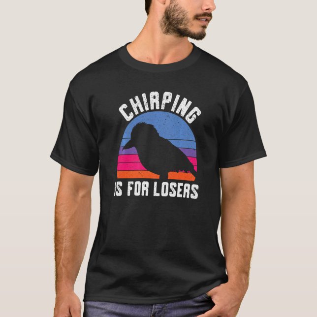 Camiseta Chirping Es Para Los Perdedores De La Ave De Aves  (Anverso)