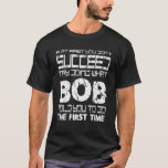 Camiseta CHISTE de Funny Birthday Personalizado con Nombre<br><div class="desc">Si Al Principio No Tienes Éxito Intenta Hacer Lo Que Bob Te Dijo Que Hicieras La Primera Vez. regalo único del día del padre para adultos, adolescentes o niños. Coincidir con los miembros de la familia. Humor lindo diciendo de sobrina, sobrino, mamá a papá, amante, tío, papá para la jubilación,...</div>