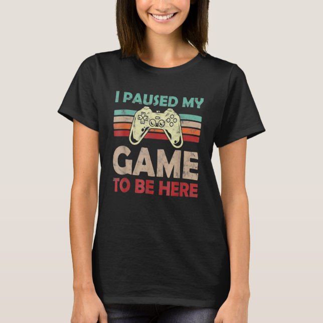 Camiseta Chiste De Humor De Videojuego En El Que He Pausado (Anverso)