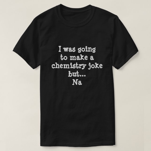 Camiseta Chiste divertido de la química (Diseño del anverso)