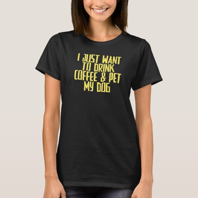 Camiseta Chiste Sarcástico Sólo quiero beber café y Mascota (Anverso)