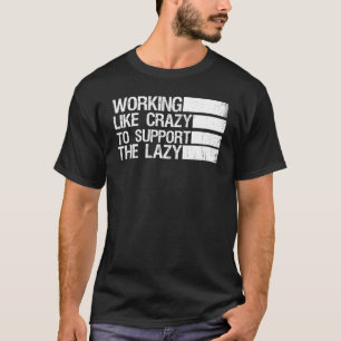 Camiseta Chiste Trabajando Como Loco Para Apoyar El Lazy Re