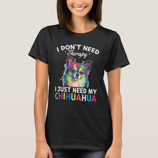 Camiseta Chiwawa   I Don't Need Therapy I Just Need My Chih (Anverso)