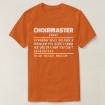 Camiseta Choirmaster Noun Definition Choir Director Funny<br><div class="desc">Funny Choirmaster Dice "Coro,  Alguien Que Resuelve Un Problema Que No Sabías Que Tenías De Una Manera Que No Podías Entender". Agarra este diseño de Funny Choirmaster como un regalo gracioso para una madre,  papá o amigo formidable.</div>
