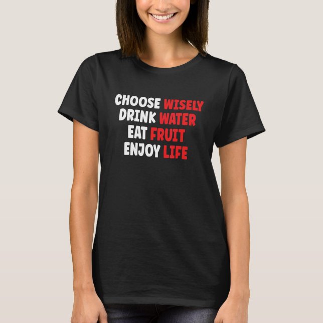 Camiseta Choose Wisely Drink Water Eat Fruit Enjoy Life (Anverso)