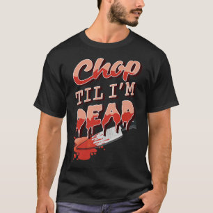 Camiseta Chop Til Im DeadKitchen Cocina Cocina Cocina Cocin