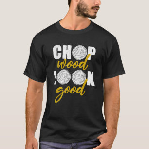 Camiseta Chop Wood Look Good Tree Logger Men Gift Funny Lum