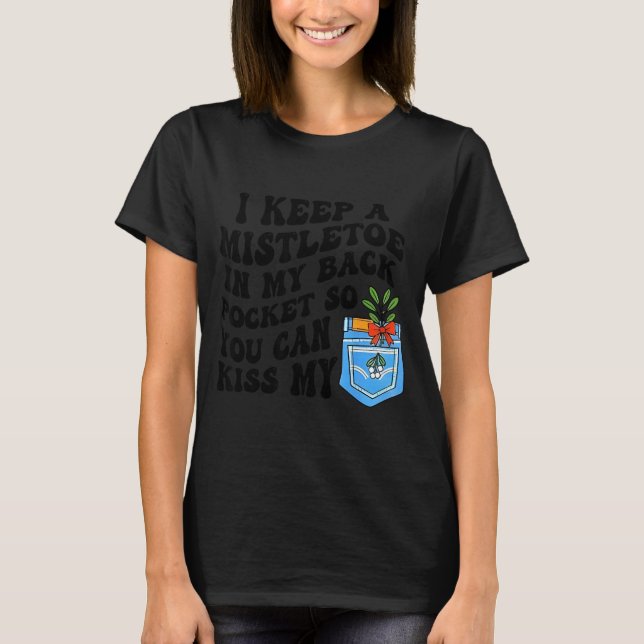 Camiseta Christmas I Keep Mistletoe In My Back Cket So You  (Anverso)