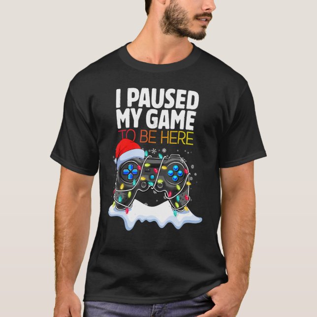 Camiseta Christmas I Paused My Game to be Here  Sarcastic (Anverso)