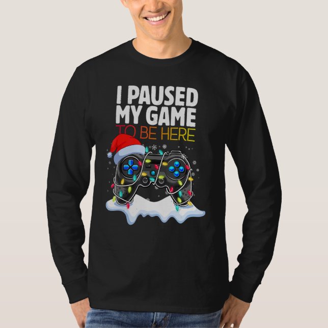 Camiseta Christmas I Paused My Game to be Here  Sarcastic (Anverso)
