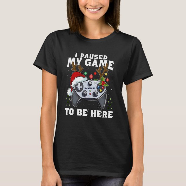 Camiseta Christmas I Paused My Game to be Here  Sarcastic 1 (Anverso)