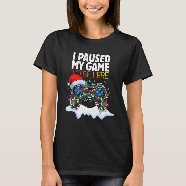 Camiseta Christmas I Paused My Game to be Here  Sarcastic 2 (Anverso)