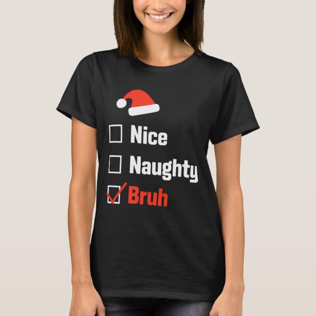 Camiseta Christmas Nice Naughty Bruh Funny Xmas List  (Anverso)