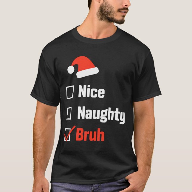 Camiseta Christmas Nice Naughty Bruh Funny Xmas List  (Anverso)