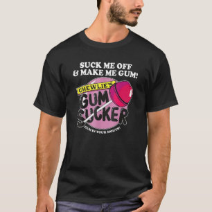 Camiseta Chúpamela y hazme mascar chicle Chupachicle2019s C