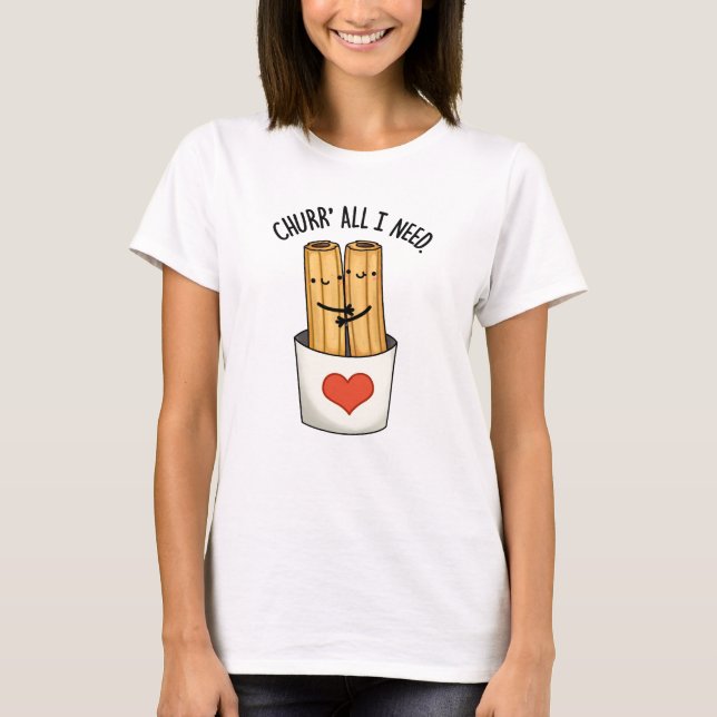 Camiseta Churr Todo Lo Que Necesito Churros Pun Gracioso (Anverso)