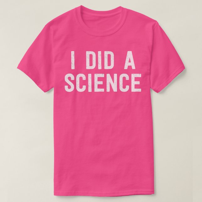 Camiseta Científico gracioso Nerd Hice Una Ciencia (Diseño del anverso)