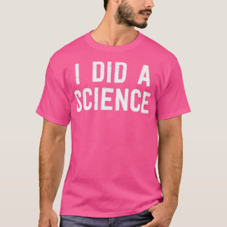 Camiseta Científico gracioso Nerd Hice Una Ciencia
