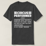 Camiseta Circus Performer Noun Definition Funny Show Lover<br><div class="desc">El Funny Circus Performer Dice "Actriz De Circo Alguien Que Resuelve Un Problema Que No Sabías Que Tenías De Una Manera Que No Podías Entender". Agarra este diseño Funny Circus Performer como regalos graciosos para una mamá,  papá o amigo formidable.</div>