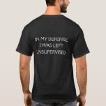 Camiseta Cita de disculpa divertida en la parte trasera<br><div class="desc">Una cita graciosa que intenta ofrecer una defensa por no ser supervisada. El texto está impreso en la parte posterior de esta camisa solamente.</div>