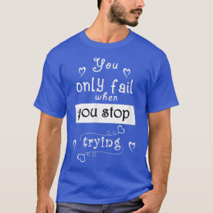 Camiseta Cita de motivación, sólo fallas cuando dejas de pr
