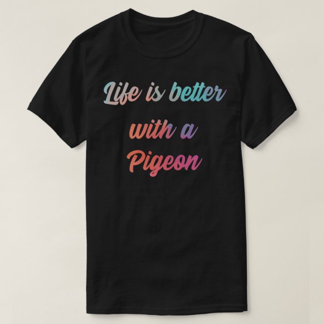 Camiseta Cita De Paloma La Vida Es Mejor Con Una Paloma (Diseño del anverso)