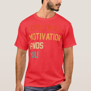Camiseta Cita divertida a veces la motivación te encuentra
