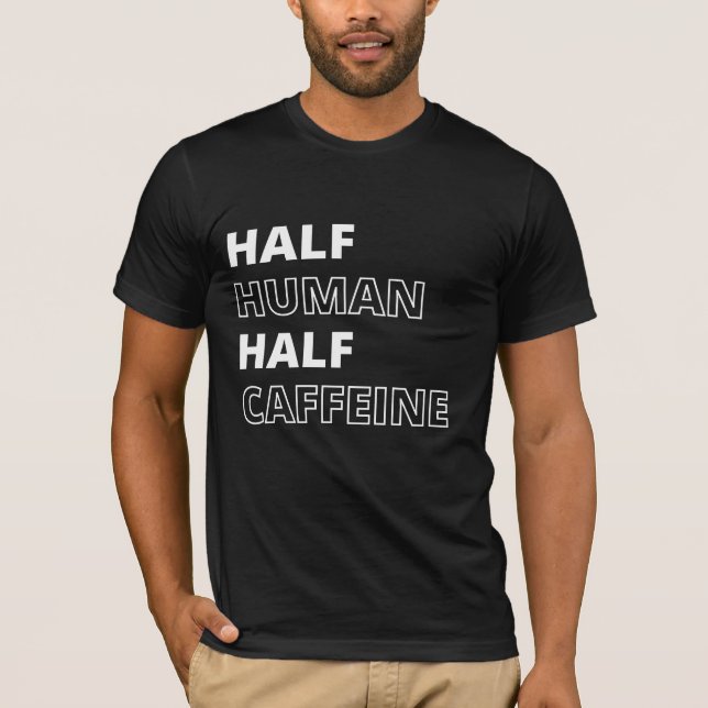 Camiseta Cita Divertida de Comida Mitad Humano Mitad Cafeín (Anverso)
