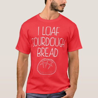 Camiseta Cita divertida para el pan I Loaf Sourdough Bread