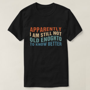 Camiseta Cita divertida sobre el envejecimiento aparentemen