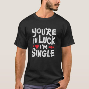 Camiseta Cita divertida   Tienes suerte, soy soltera