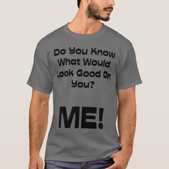 Camiseta Cita divertida usted sabe qué parecería bueno (Anverso)