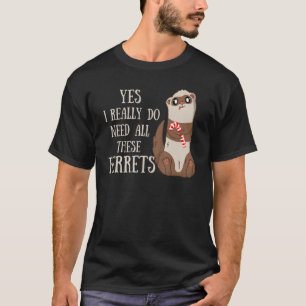 Camiseta Cita Ferret Sí Realmente Necesito Todo Este Ferret