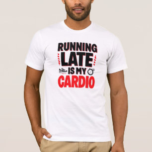 Camiseta Cita graciosa sobre "Llegar tarde es mi cardio"