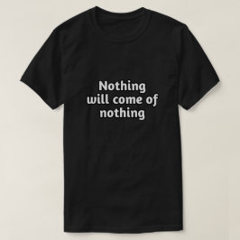 Camiseta Cita motivacional "Nada vendrá de nada"
