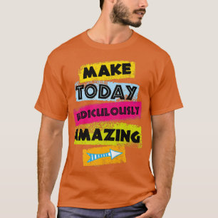 Camiseta Cita MOTIVATIVA QUE HACEN DE HOY Ridículamente Inc