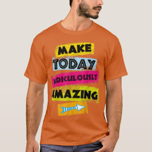Camiseta Cita MOTIVATIVA QUE HACEN DE HOY Ridículamente Inc