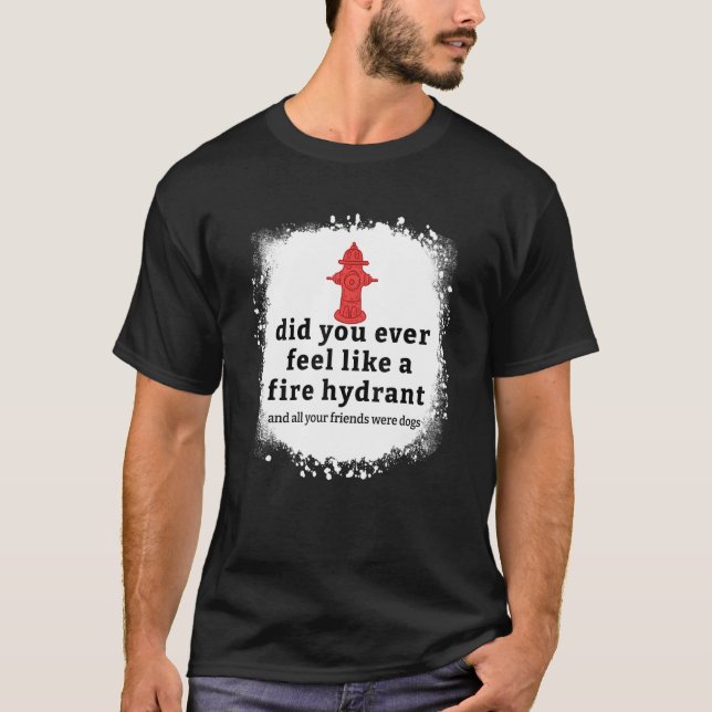 Camiseta Cita Que Alguna Vez Te Sentiste Como Un Hidrante D (Anverso)