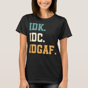 Camiseta Citas divertidas de IDK IDC IDGAF para hombres y m