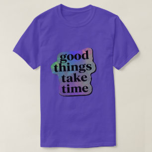 Camiseta Citas Motivadoras: Las Buenas Cosas Toman Tiempo 